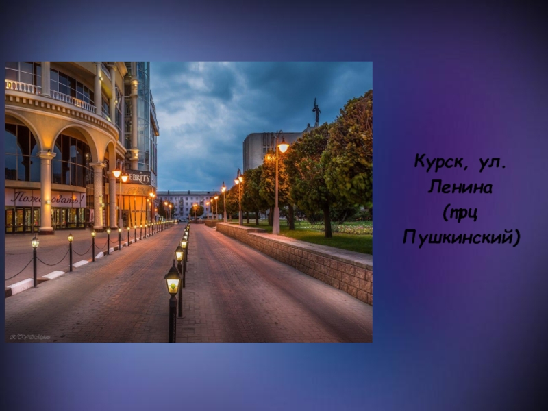 Презентация по искусству на тему:Эстетическое формирование искусством окружающей среды (9 класс) Курск, ул. Ленина (трц Пушкинский) Курск, ул. Ленина (трц Пушкинский)