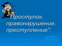 Презентация Шалость, проступок, преступление