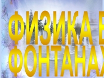 Презентация к уроку физики Физика в фонтанах (7 класс)