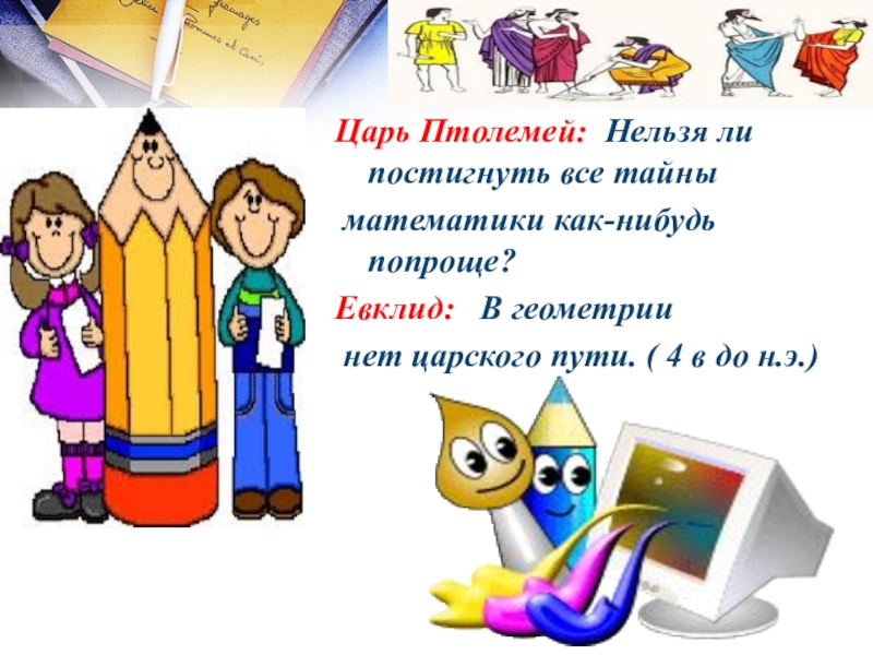 Презентация математический Квн в 7 классе Царь Птолемей: Нельзя ли постигнуть все тайны математики как-нибудь попроще?Евклид: В Царь Птолемей: Нельзя ли постигнуть все тайны математики как-нибудь попроще?Евклид: В геометрии нет царского пути. (