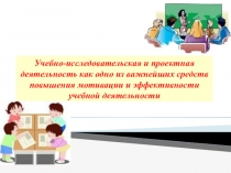Учебно-исследовательская и проектная деятельность как одно из важнейших средств повышения мотивации и эффективности учебной деятельности