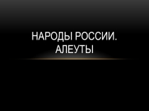Презентация Народы России. Алеуты