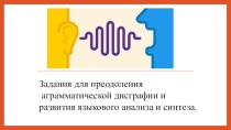 Задания для преодоления аграмматической дисграфии и развития языкового анализа и синтеза.