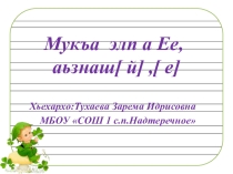 Мукъа элп а Ее, аьзнаш[ й] ,[ е]