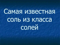 Презентация по химии на тему Самая известная соль из класса солей (8 класс)