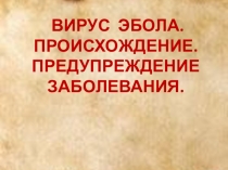 Презентация Вирус Эбола,информационный проект ученика 5 класса.