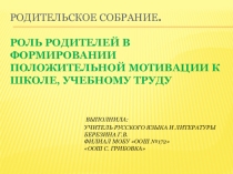 Презентация к родительскому собранию Роль родителей в формировании положительной мотивации детей к учебной деятельности, труду