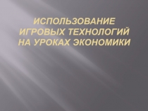 Использование игровых технологий на уроках экономики