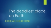 Презентация по английскому языку The deadliest place on Earth