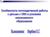 Презентация к докладу Особенности логопедической работы с детьми с ОВЗ в условиях инклюзивного образования ДОУ
