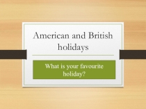 Презентация по английскому языку American and British holidays