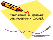 Презентация к уроку повторения и систематизации знаний по теме Деление и умножение обыкновенных дробей  6 класс