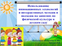 Презентация по физической культуок на тему Использование инновационных технологий и интерактивных методов и подходов на занятиях по физической культуре в детском саду