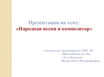 Презентация по музыкальной литературе на тему Народная песня и композитор (4 класс)
