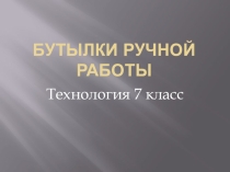 Презентация Бутылки ручной работы, 5-6класс