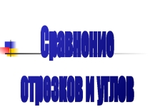 Презентация по геометрииСравнение отрезков и углов