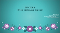 Презентация проекта Моя любимая сказка