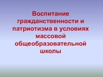 Презентация Воспитание гражданственности и патриотизма в условиях массовой общеобразовательной школы