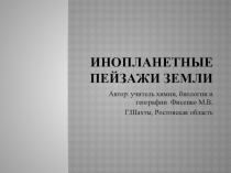 Презентация по географии на тему Инопланетные пейзажи Земли 7 класс