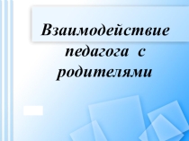 Презентация к выступлению Взаимодействие педагога с родителями