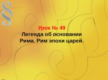 Презентация Легенды об основании Рима. Рим эпохи царей.