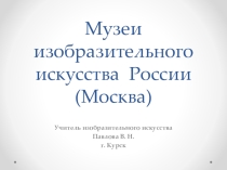 Презентация Музеи изобразительного искусства в России (Москва) (7 класс)