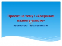 Проектная работа Сохраним планету вместе