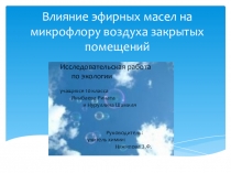 Презентация исследовательской работы влияние эфирных масел на микрофлору закрытых помещений