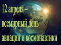 Презентация к классному часу 12 апреля - Всемирный день космонавтики и авиации