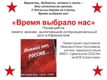 Презентация Время выбрало нас Посвящается памяти воинам , выполнявшим интернациональный долг в Афганистане