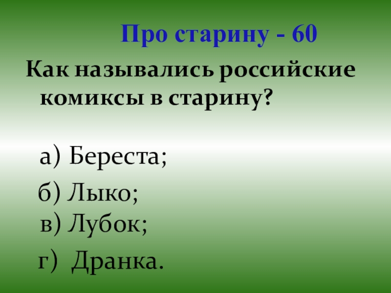 Презентация для проведения внеклассного мероприятия Своя игра. Литература (8-9 класс) Про старину - 60Как назывались российские комиксы в старину? а) Береста; Про старину - 60Как назывались российские комиксы в старину? а) Береста; б) Лыко; в) Лубок; г)