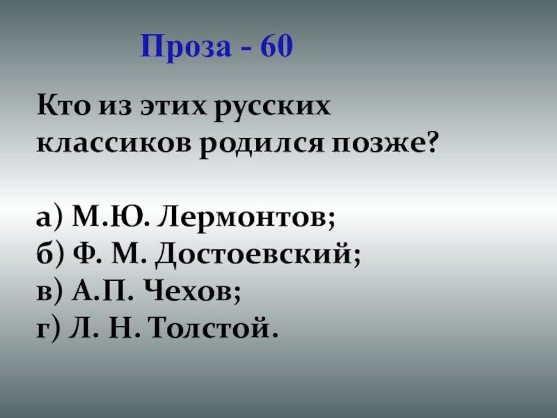Презентация для проведения внеклассного мероприятия Своя игра. Литература (8-9 класс) Проза - 60Кто из этих русских классиков родился позже? а) М.Ю. Проза - 60Кто из этих русских классиков родился позже? а) М.Ю. Лермонтов;б) Ф. М. Достоевский; в)