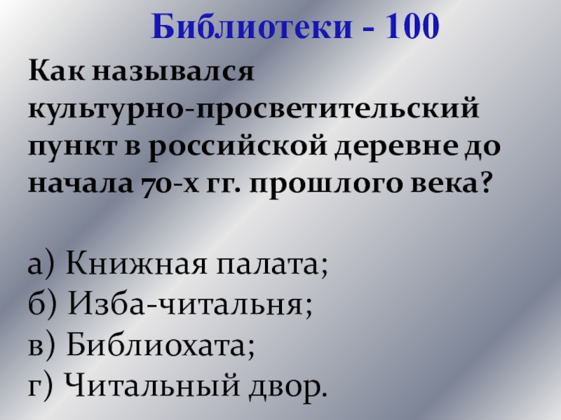 Презентация для проведения внеклассного мероприятия Своя игра. Литература (8-9 класс) Библиотеки - 100Как назывался культурно-просветительский пункт в российской деревне до начала Библиотеки - 100Как назывался культурно-просветительский пункт в российской деревне до начала 70-х гг. прошлого века? а)