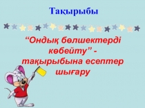 Презентация по предмету математика на тему Ондық бөлшектерді көбейту