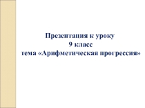 Презентация к уроку, 9 класс арифметическая прогрессия