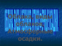 Презентация по географии на тему: Облака, виды облаков, Атмосферные осадки. (6 класс)