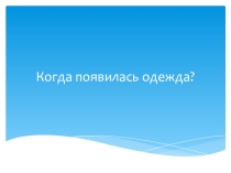 Презентация по окружающему миру на тему: Когда появилась одежда?