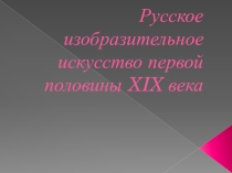Презентация Изобразительное искусство 1 половины 19 века.