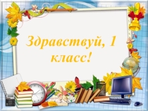 здравствуй, 1 класс!