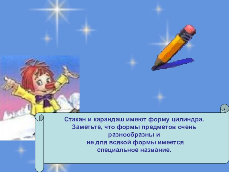 Прямоугольный параллелепипед. Куб. Площадь поверхности. Стакан и карандаш имеют форму цилиндра.Заметьте, что формы предметов очень разнообразны Стакан и карандаш имеют форму цилиндра.Заметьте, что формы предметов очень разнообразны и не для всякой формы имеется