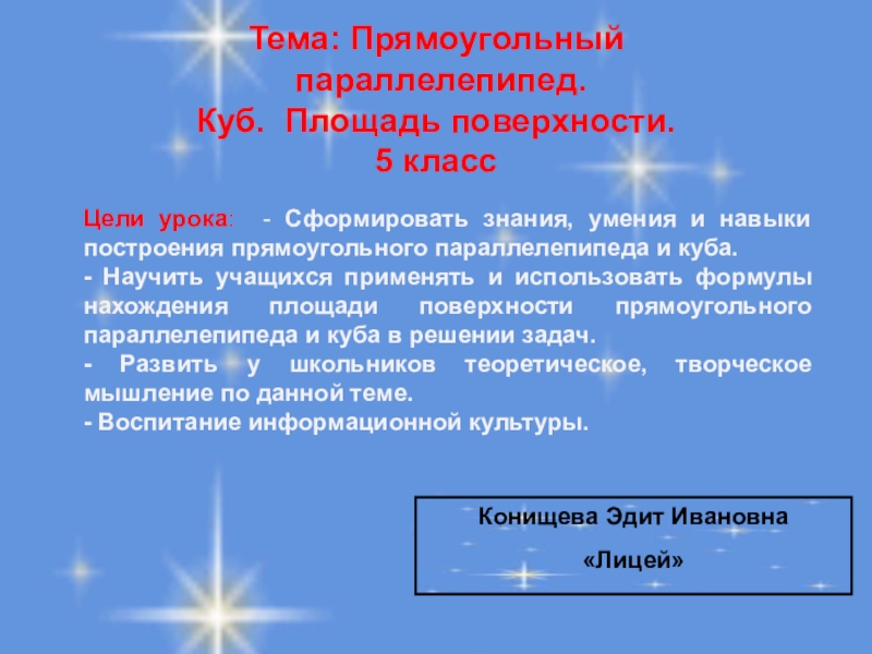 Презентация на тему Цели урока: - Сформировать знания, умения и навыки Цели урока: - Сформировать знания, умения и навыки построения прямоугольного параллелепипеда и куба. - Научить учащихся применять