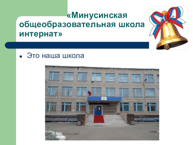 Моя школа сейчас «Минусинская общеобразовательная школа интернат»Это наша школа «Минусинская общеобразовательная школа интернат»Это наша школа