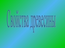 Презентация по технологии на тему Свойства древесины