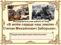 Презентация по истории: В моём сердце наш земляк - Степан Михайлович Заборьев.