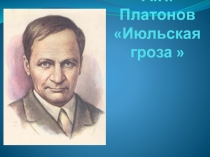 Презентация по чтению на тему А.П.Платонов. Июльская гроза (6 кл.)