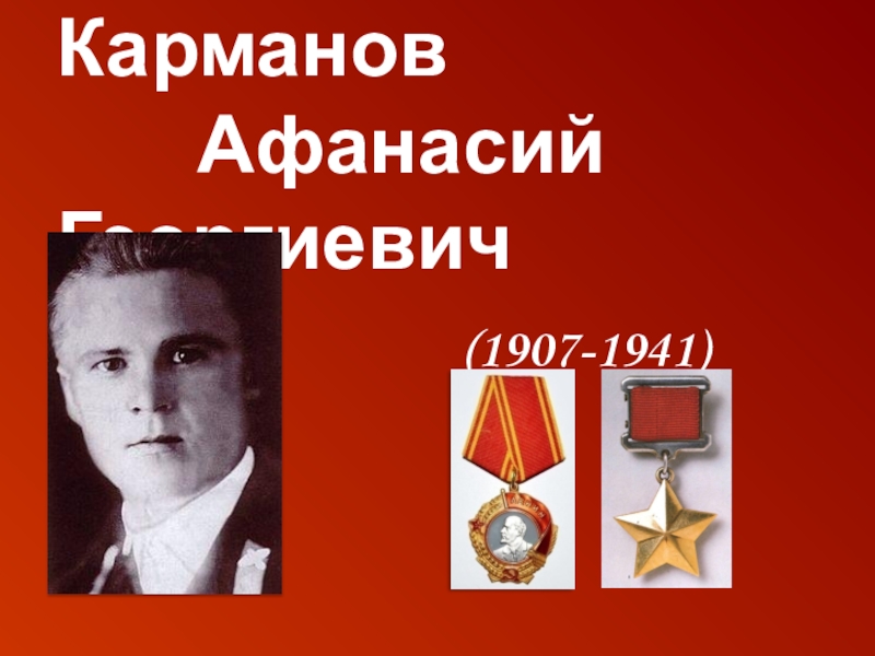 Презентация Они ковали Победу Карманов Афанасий Георгиевич (1907-1941) Карманов Афанасий Георгиевич