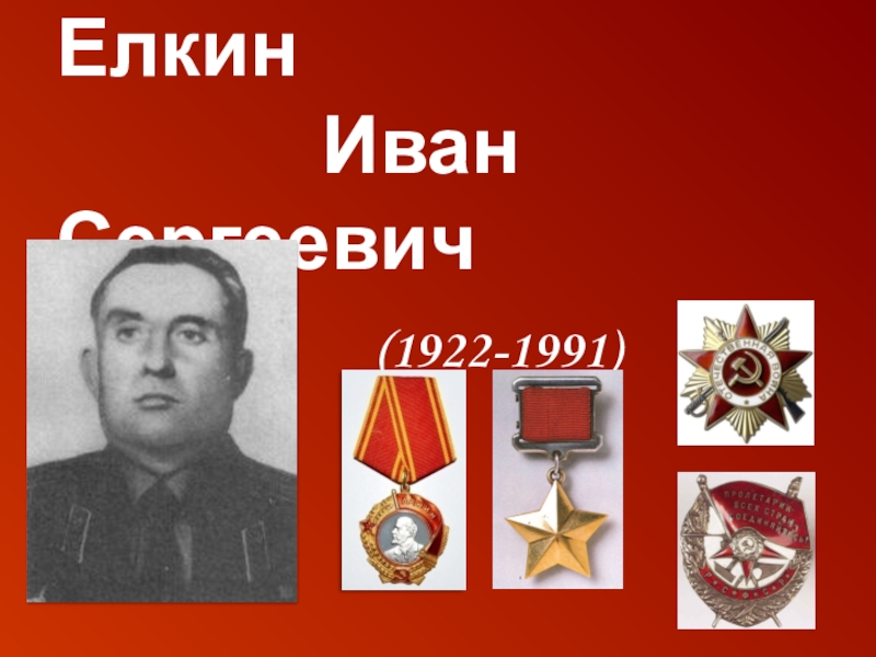 Презентация Они ковали Победу Елкин Иван Сергеевич (1922-1991) Елкин Иван Сергеевич