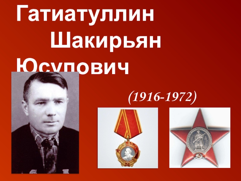 Презентация Они ковали Победу Гатиатуллин Шакирьян Юсупович (1916-1972) Гатиатуллин Шакирьян Юсупович