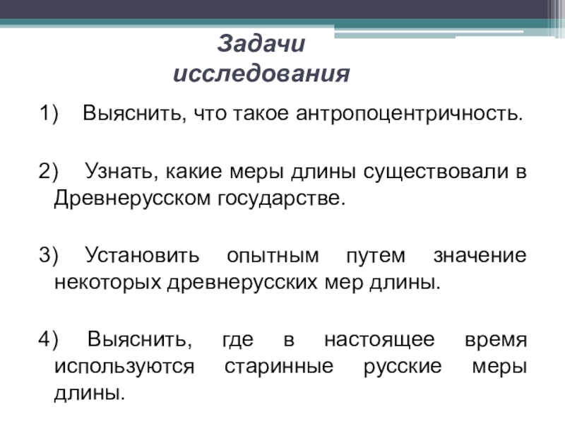 Презентация исследовательской работы по математике ученика 5 класса на тему Древнерусские антропоцентрические меры длины 1) Выяснить, что такое антропоцентричность. 2) Узнать, какие меры длины существовали 1) Выяснить, что такое антропоцентричность. 2) Узнать, какие меры длины существовали в Древнерусском государстве.3) Установить