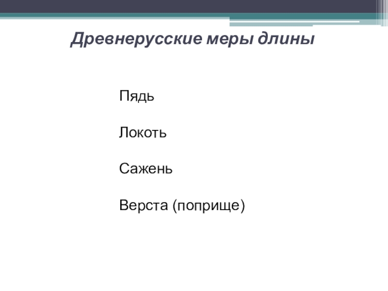 Презентация исследовательской работы по математике ученика 5 класса на тему Древнерусские антропоцентрические меры длины Пядь Локоть Сажень Верста (поприще) Древнерусские меры длины Пядь Локоть Сажень Верста (поприще) Древнерусские меры длины